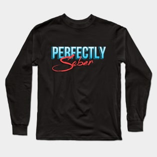 Perfectly Sober - Alcoholic Clean And Sober Long Sleeve T-Shirt